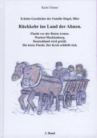  Erlebte Geschichte der Familie Hagel, Ißler - Rückkehr ins Land der Ahnen. Flucht vor der Roten Armee. Warlow/Mecklenburg. Deutschland wird geteilt. Die letzte Flucht. Der Kreis schließt sich. 3. Band